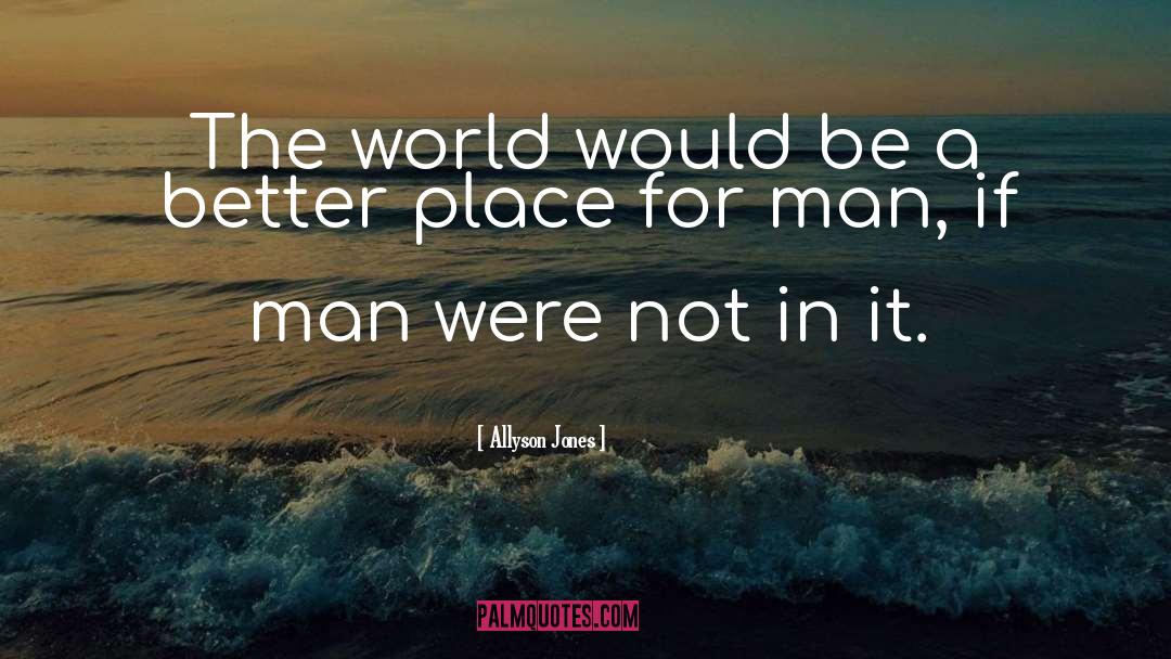 Allyson Jones Quotes: The world would be a