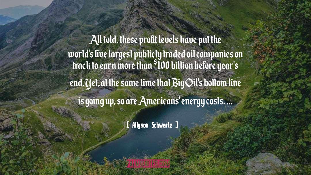 Allyson Schwartz Quotes: All told, these profit levels
