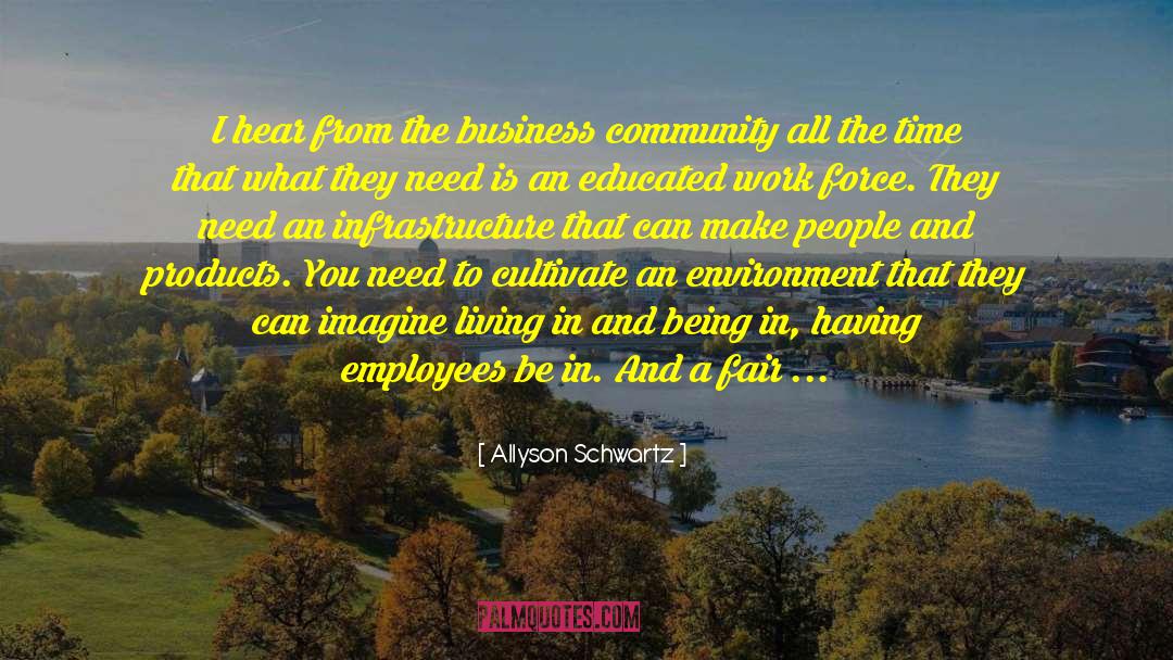 Allyson Schwartz Quotes: I hear from the business