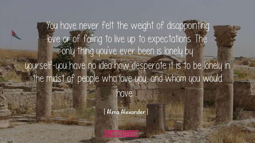 Alma Alexander Quotes: You have never felt the