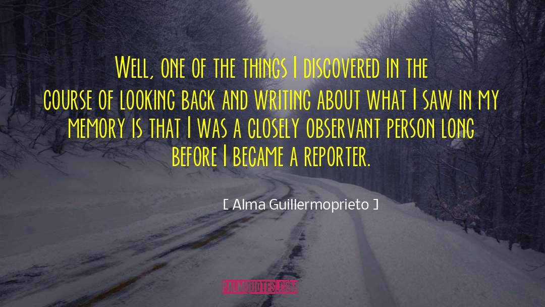 Alma Guillermoprieto Quotes: Well, one of the things