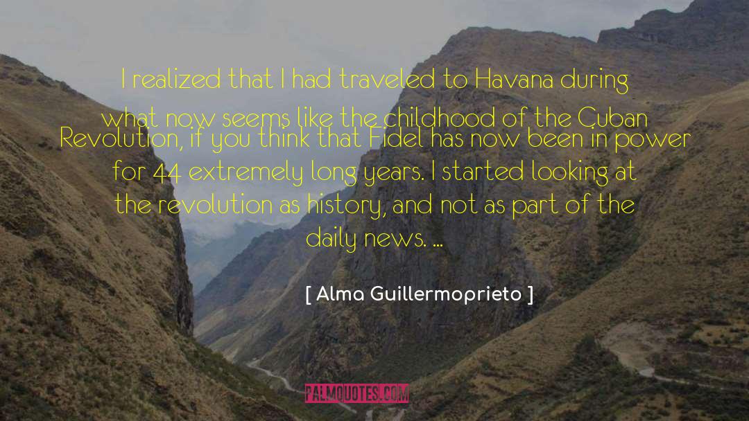 Alma Guillermoprieto Quotes: I realized that I had