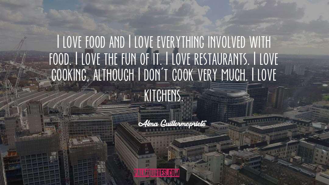 Alma Guillermoprieto Quotes: I love food and I