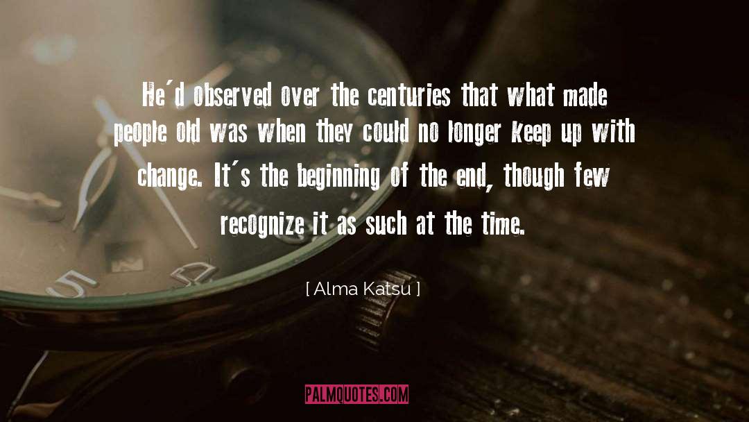 Alma Katsu Quotes: He'd observed over the centuries