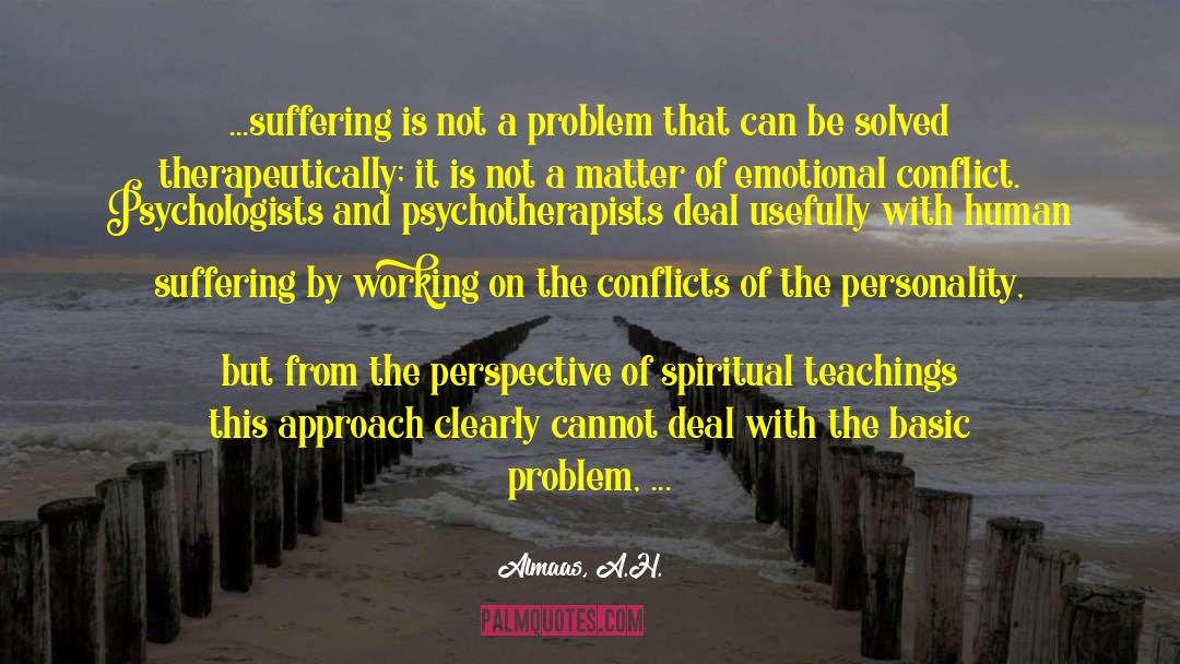 Almaas, A.H. Quotes: ...suffering is not a problem