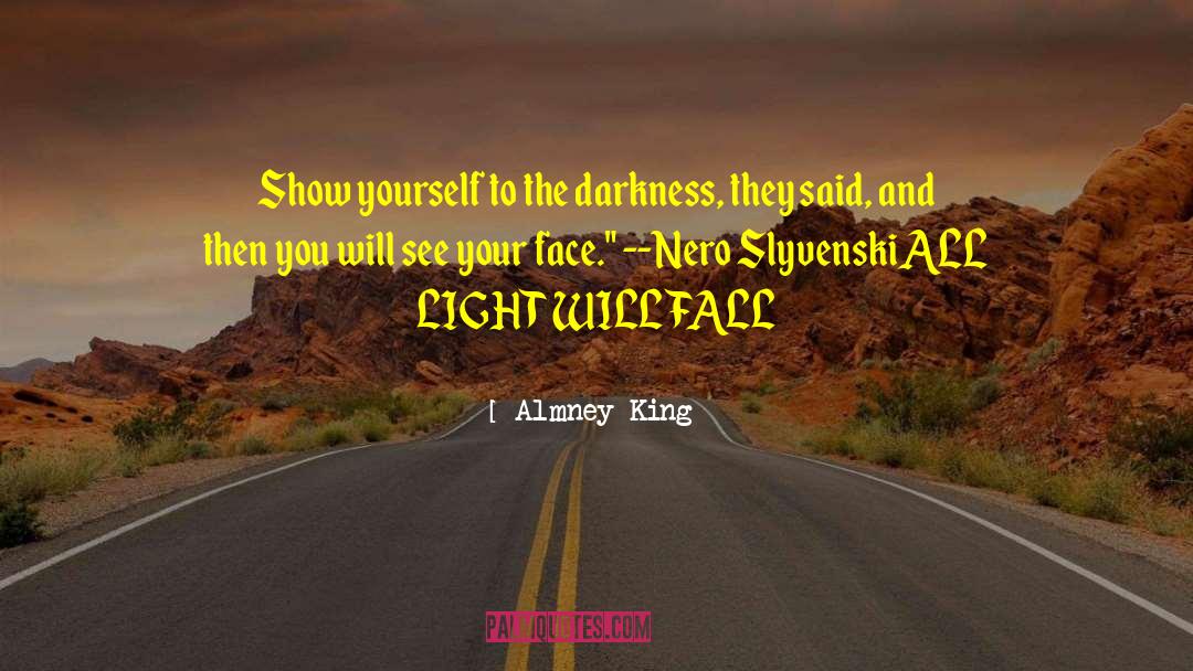 Almney King Quotes: Show yourself to the darkness,