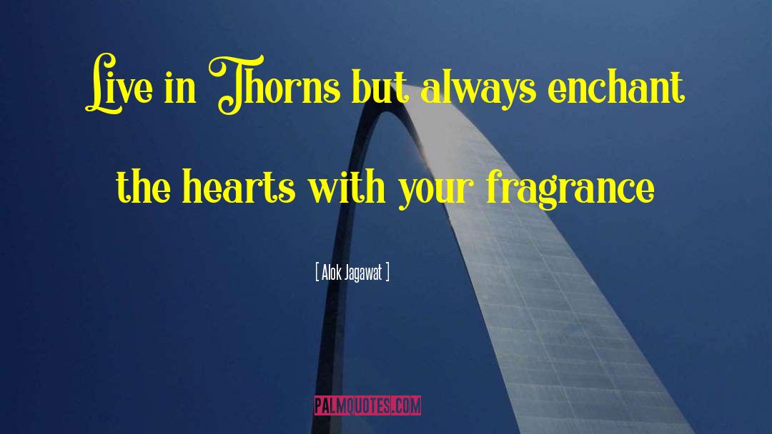 Alok Jagawat Quotes: Live in Thorns but always