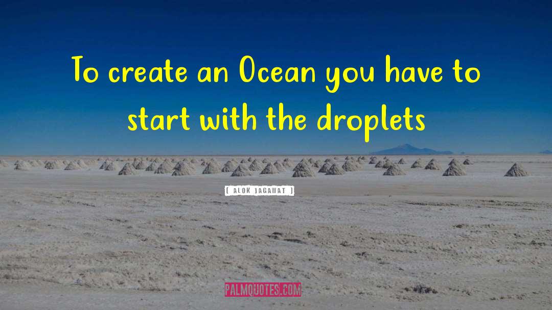 Alok Jagawat Quotes: To create an Ocean you