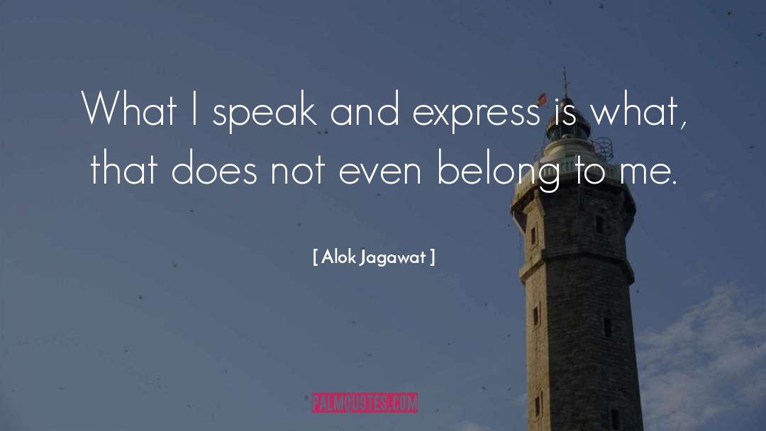 Alok Jagawat Quotes: What I speak and express