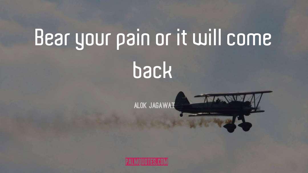 Alok Jagawat Quotes: Bear your pain or it