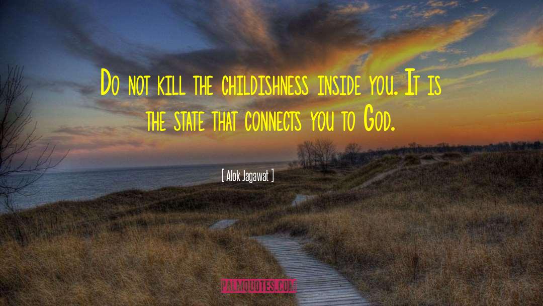 Alok Jagawat Quotes: Do not kill the childishness