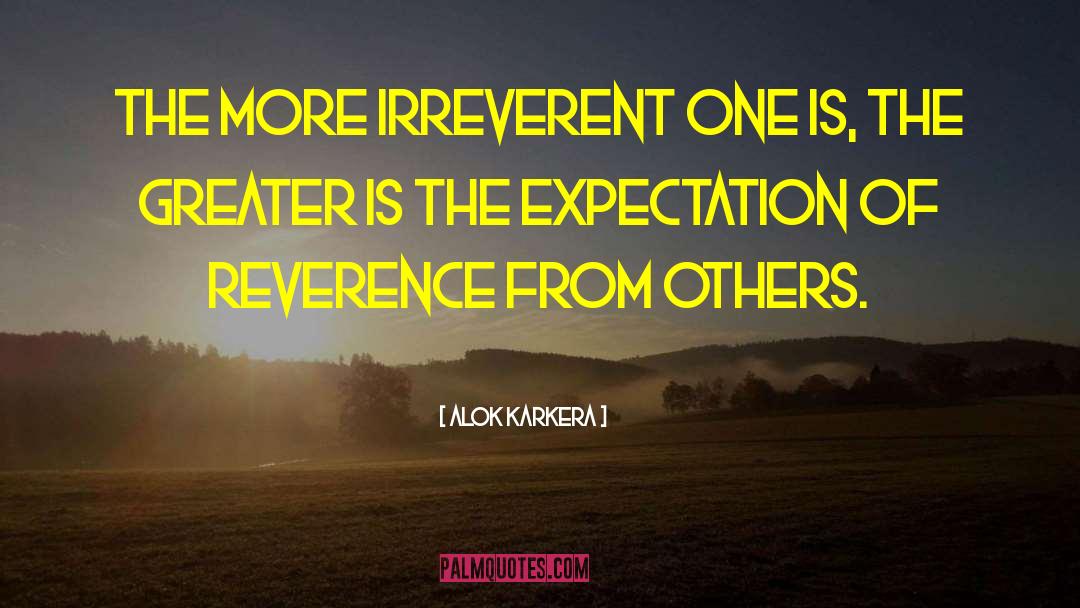 Alok Karkera Quotes: The more irreverent one is,