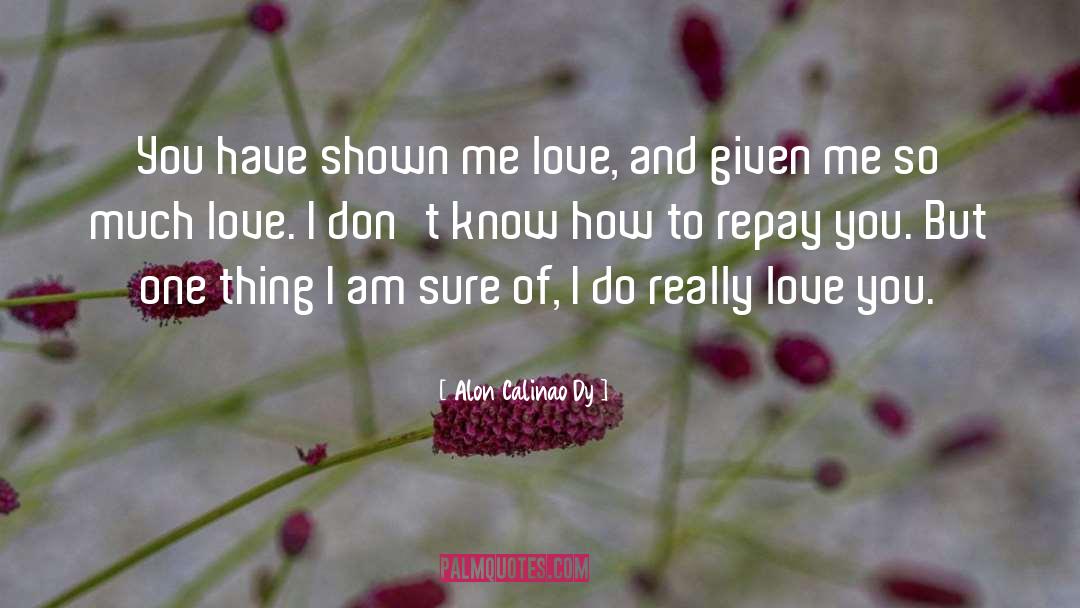 Alon Calinao Dy Quotes: You have shown me love,