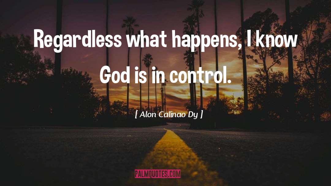 Alon Calinao Dy Quotes: Regardless what happens, I know