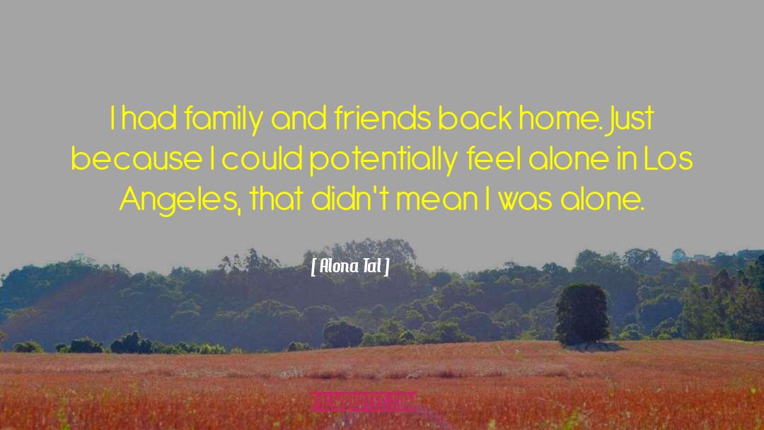 Alona Tal Quotes: I had family and friends