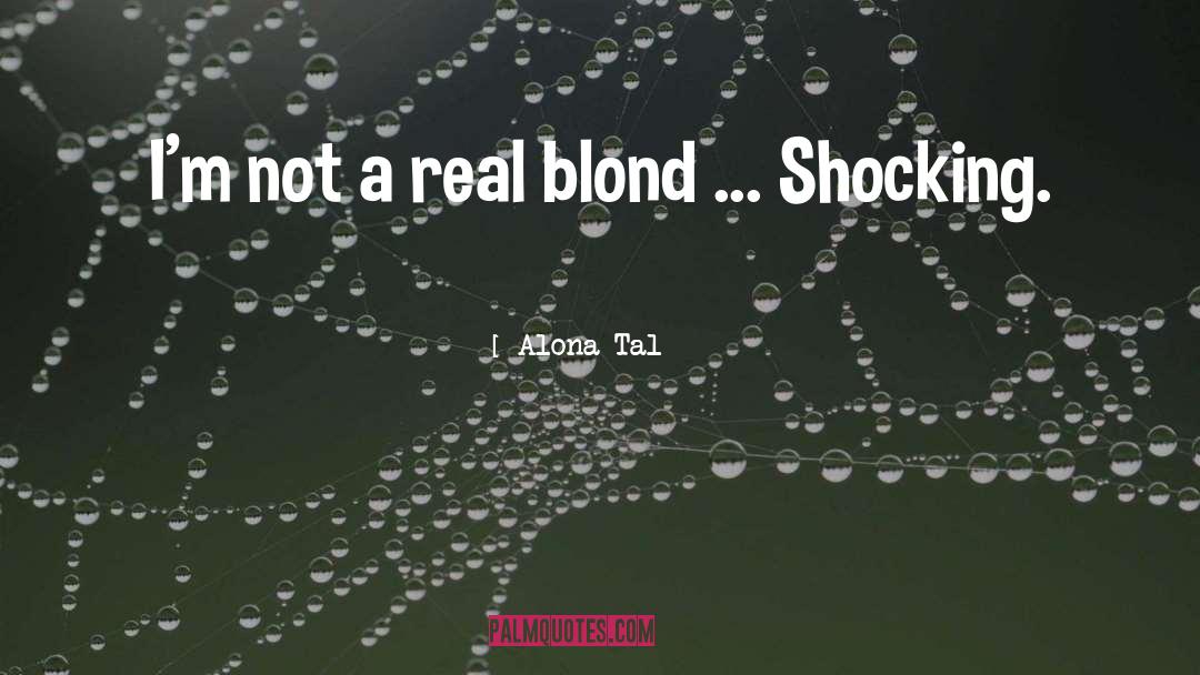 Alona Tal Quotes: I'm not a real blond