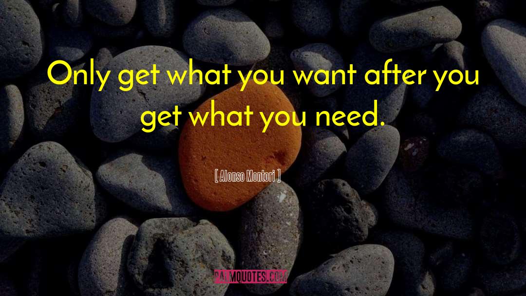 Alonso Montori Quotes: Only get what you want