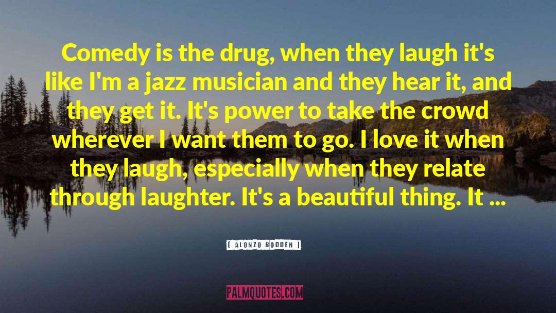 Alonzo Bodden Quotes: Comedy is the drug, when