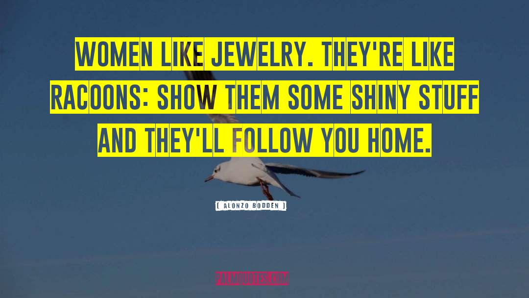 Alonzo Bodden Quotes: Women like jewelry. They're like