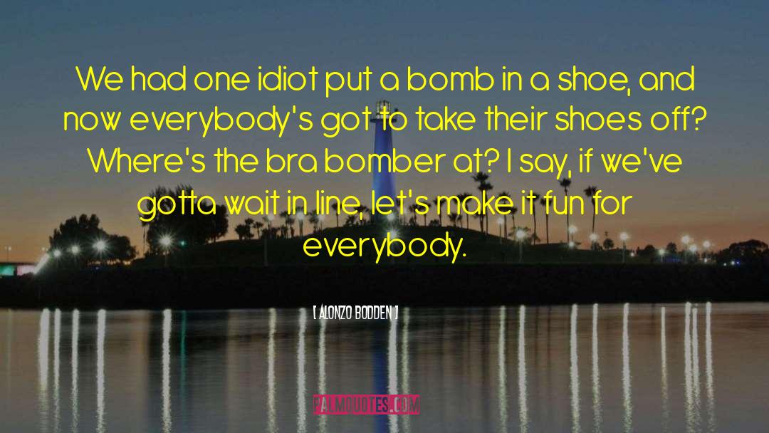 Alonzo Bodden Quotes: We had one idiot put