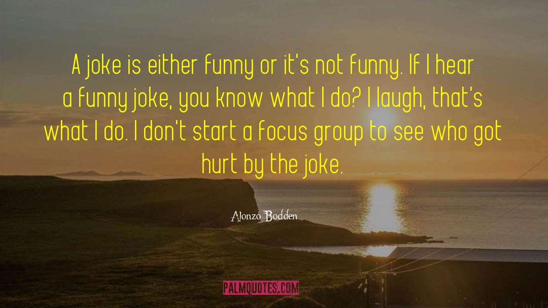 Alonzo Bodden Quotes: A joke is either funny
