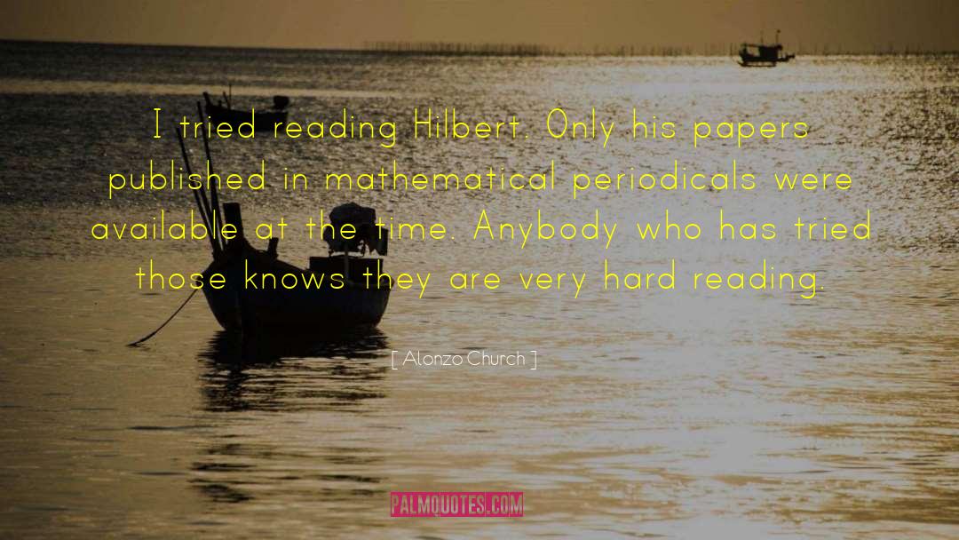 Alonzo Church Quotes: I tried reading Hilbert. Only