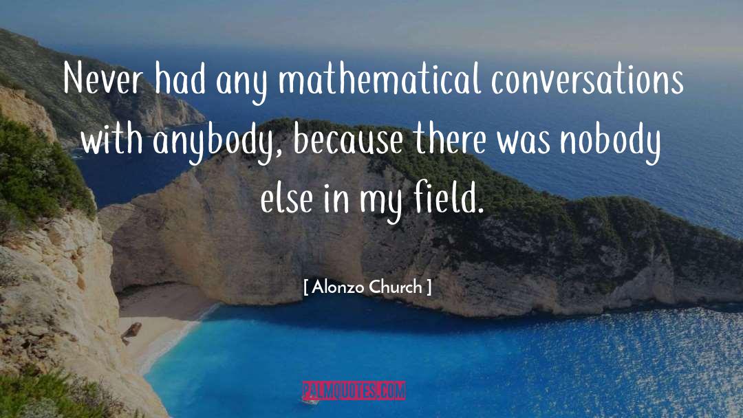 Alonzo Church Quotes: Never had any mathematical conversations