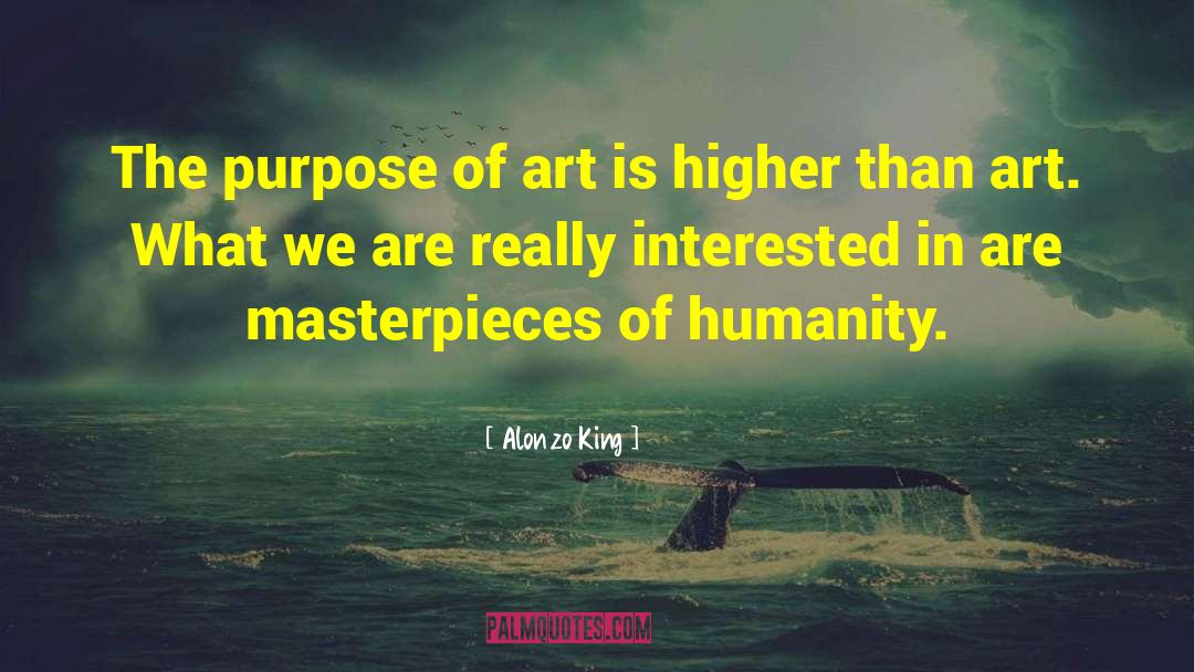 Alonzo King Quotes: The purpose of art is