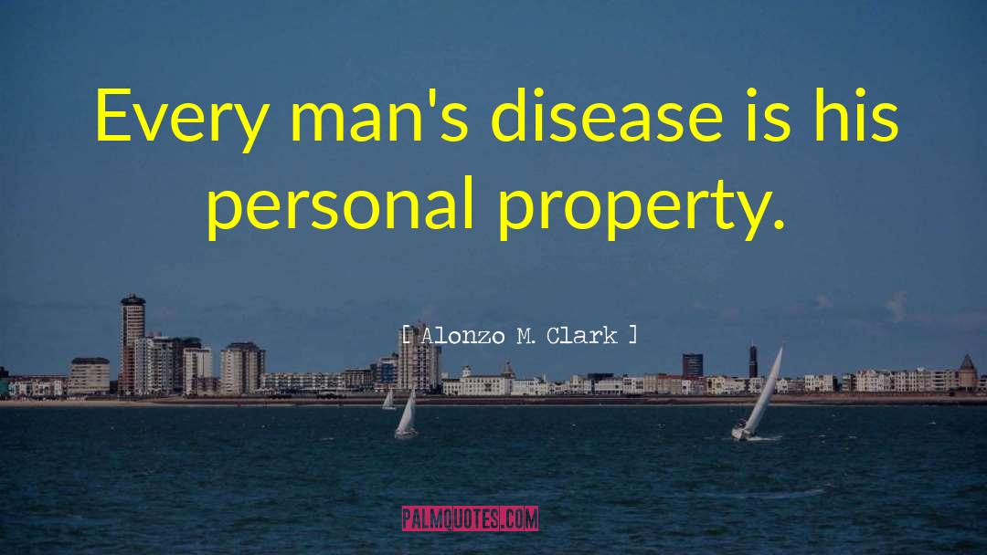 Alonzo M. Clark Quotes: Every man's disease is his