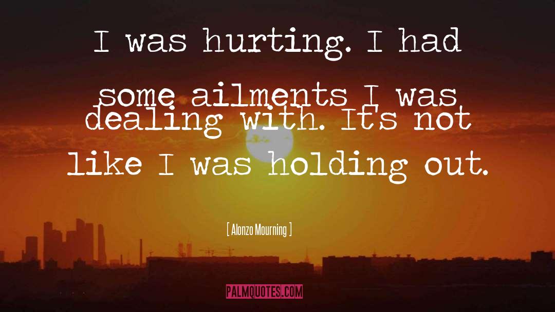 Alonzo Mourning Quotes: I was hurting. I had