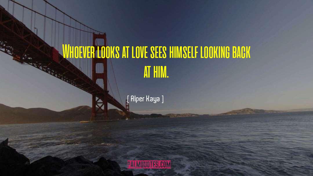 Alper Kaya Quotes: Whoever looks at love sees