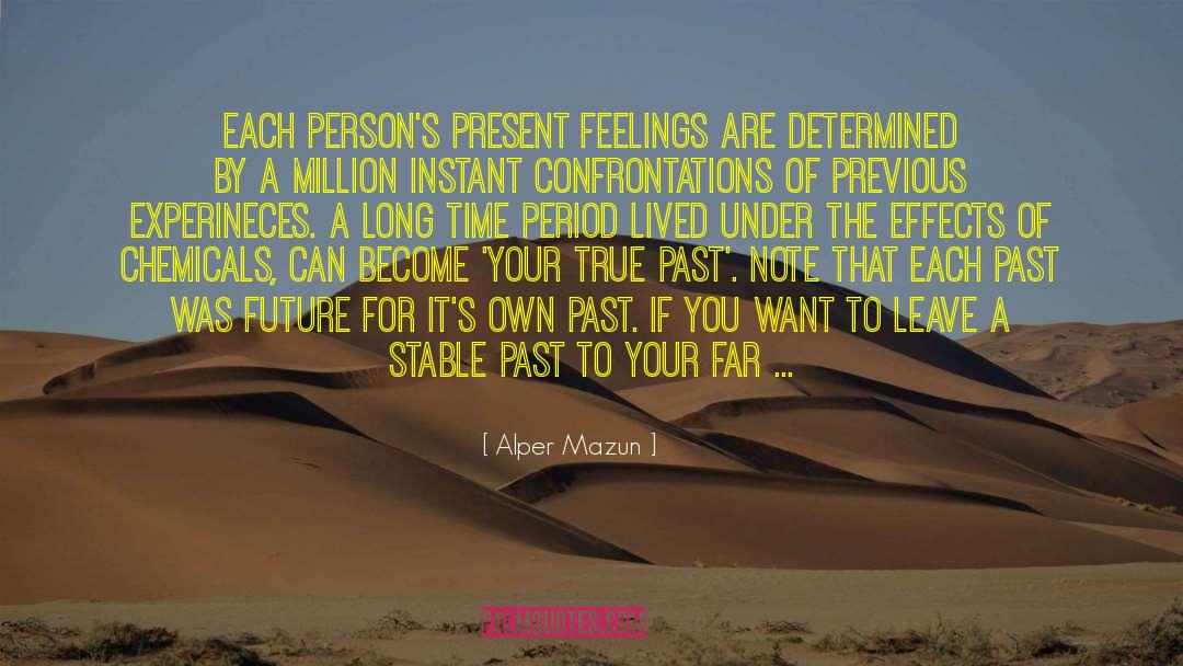 Alper Mazun Quotes: Each person's present feelings are