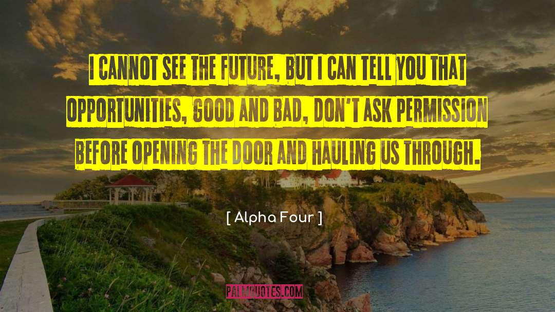 Alpha Four Quotes: I cannot see the future,