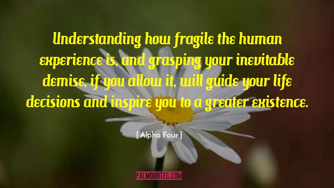 Alpha Four Quotes: Understanding how fragile the human
