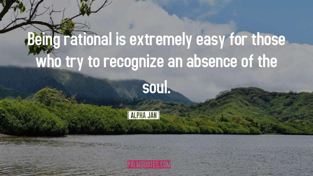 Alpha Jan Quotes: Being rational is extremely easy