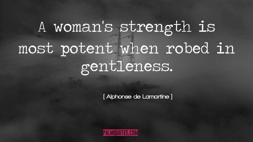 Alphonse De Lamartine Quotes: A woman's strength is most