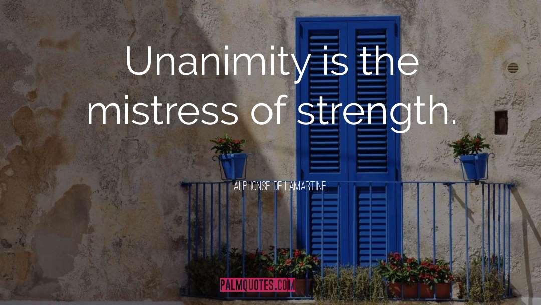 Alphonse De Lamartine Quotes: Unanimity is the mistress of