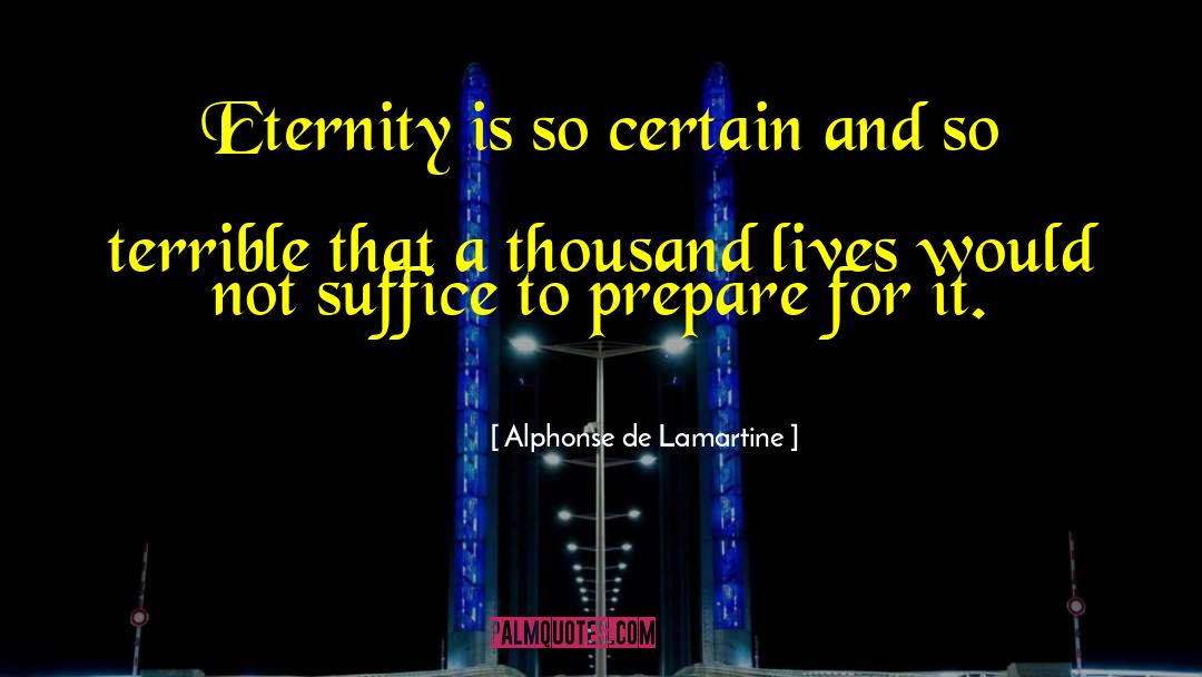 Alphonse De Lamartine Quotes: Eternity is so certain and