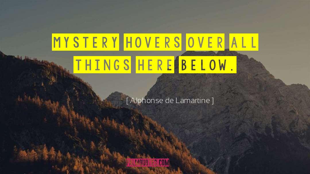 Alphonse De Lamartine Quotes: Mystery hovers over all things