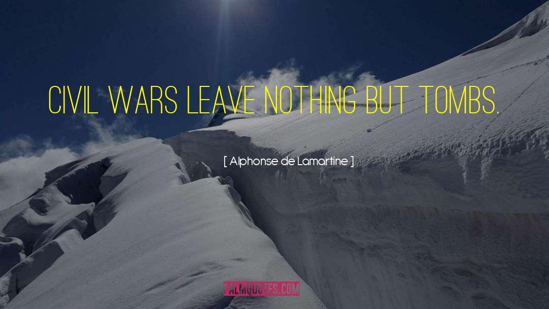 Alphonse De Lamartine Quotes: Civil wars leave nothing but