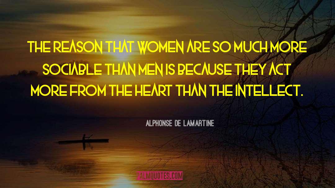 Alphonse De Lamartine Quotes: The reason that women are