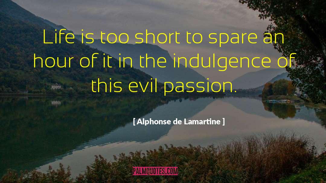 Alphonse De Lamartine Quotes: Life is too short to