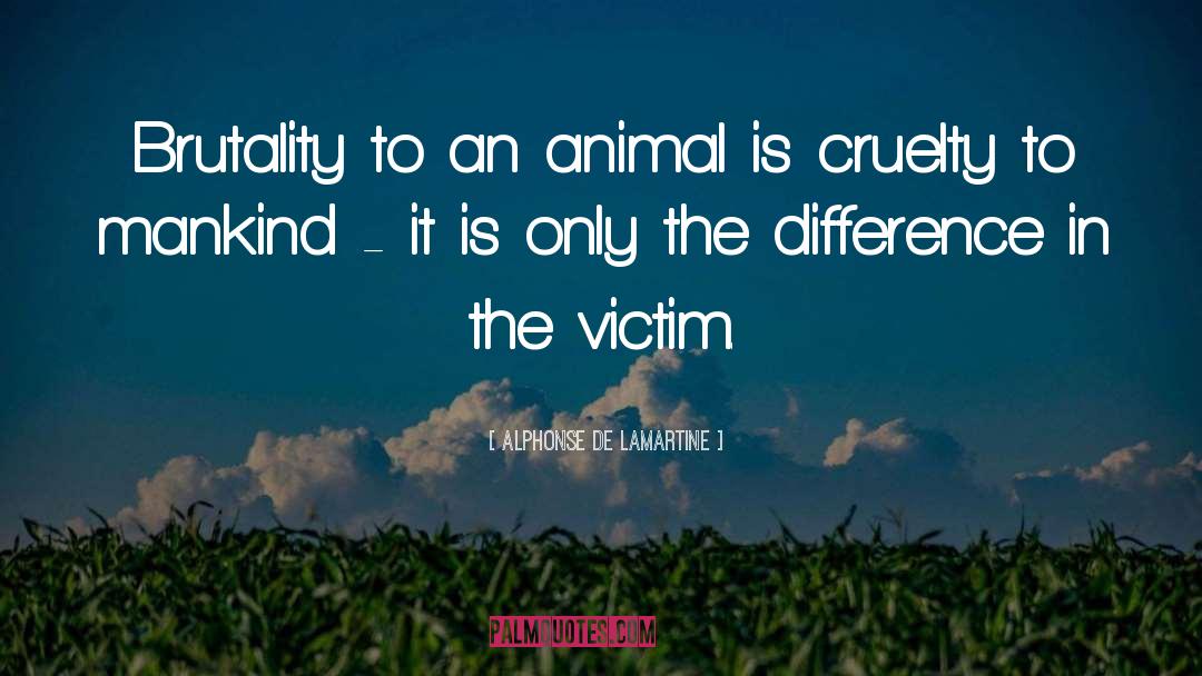 Alphonse De Lamartine Quotes: Brutality to an animal is