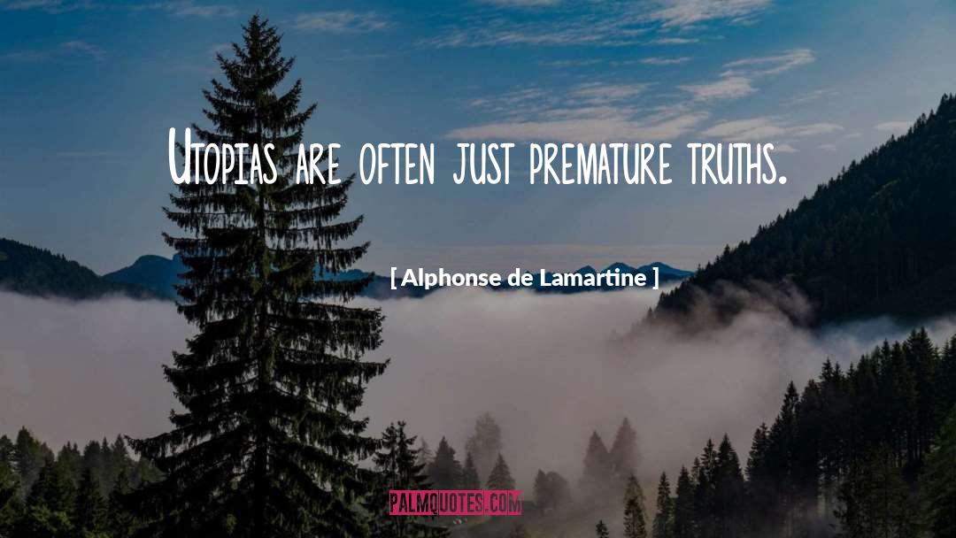 Alphonse De Lamartine Quotes: Utopias are often just premature