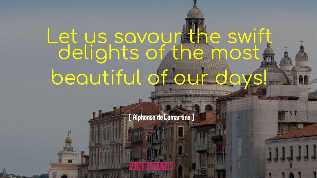 Alphonse De Lamartine Quotes: Let us savour the swift