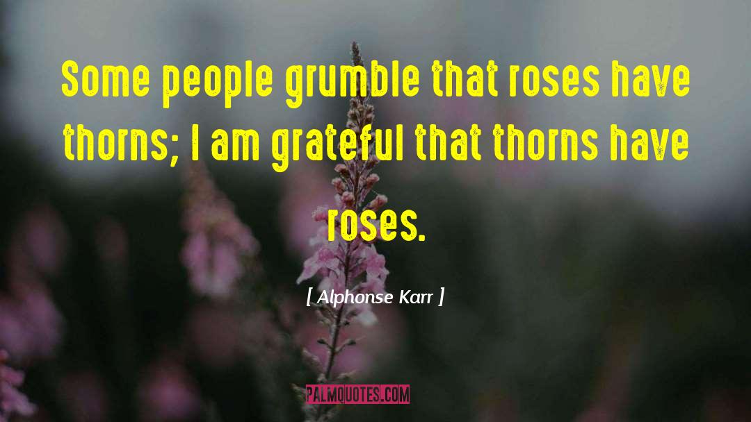 Alphonse Karr Quotes: Some people grumble that roses