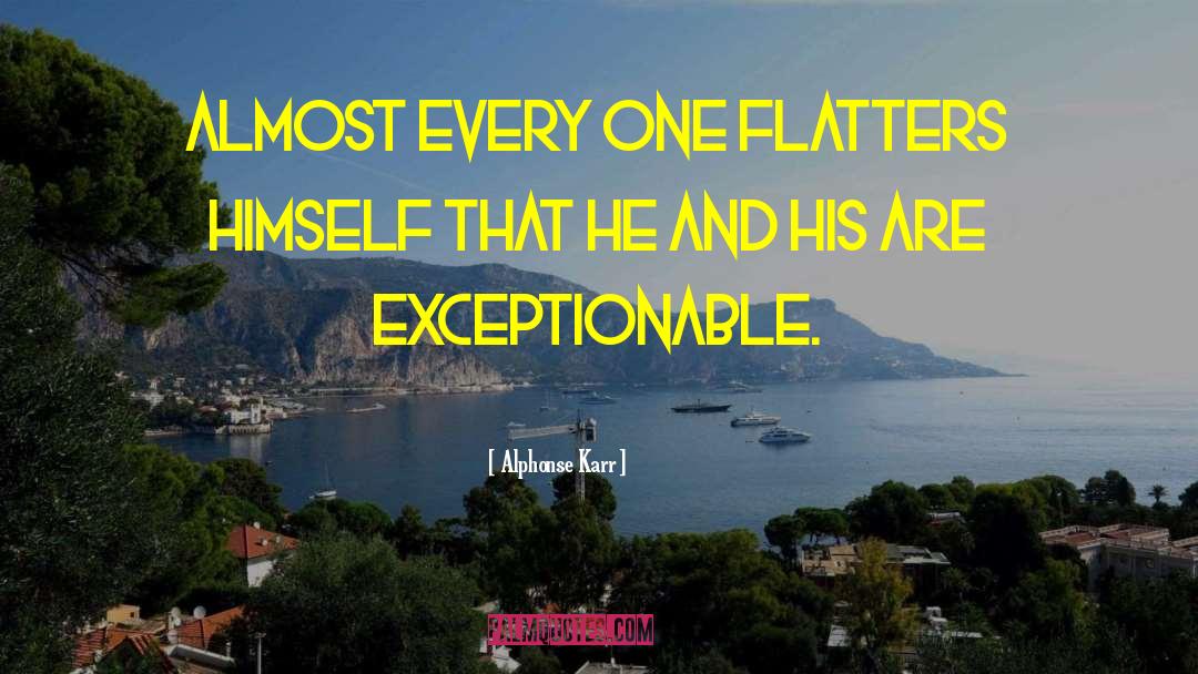 Alphonse Karr Quotes: Almost every one flatters himself