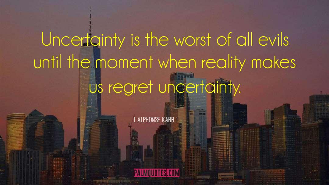 Alphonse Karr Quotes: Uncertainty is the worst of