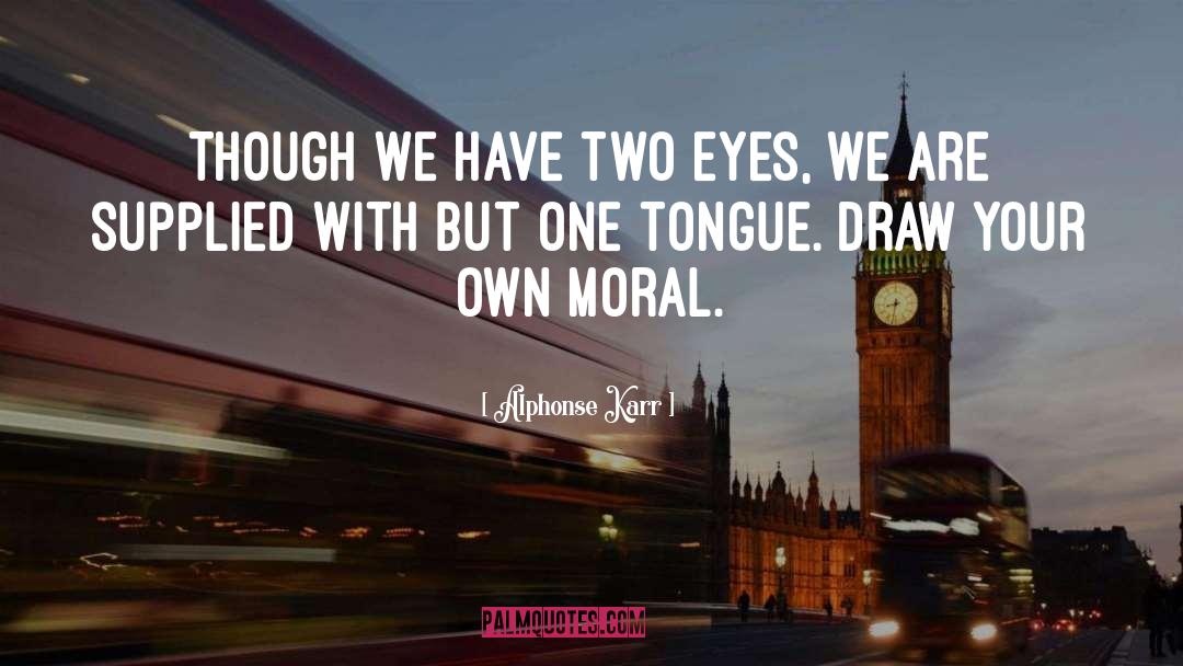 Alphonse Karr Quotes: Though we have two eyes,