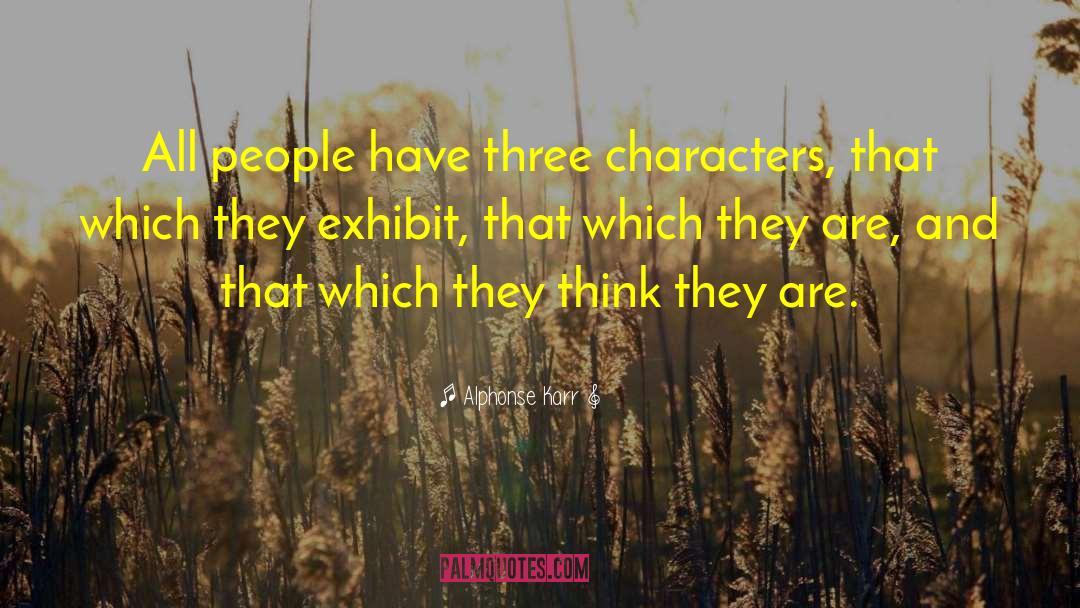 Alphonse Karr Quotes: All people have three characters,
